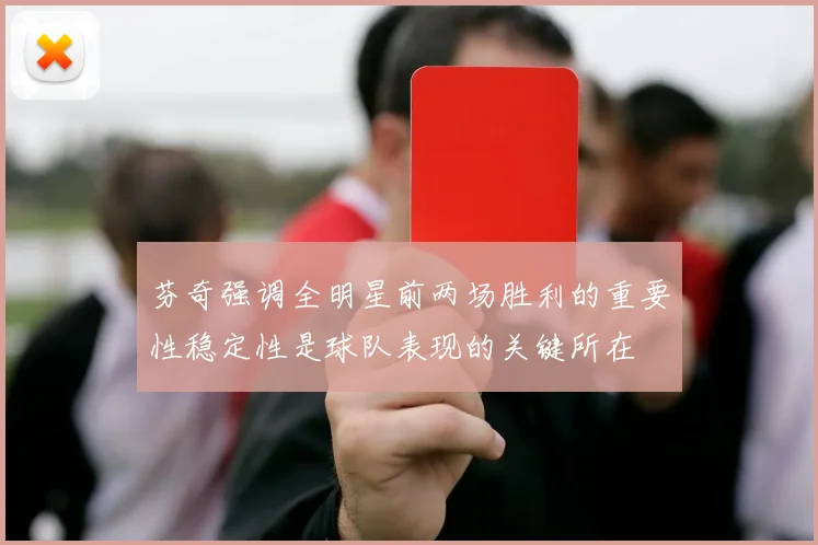 芬奇强调全明星前两场胜利的重要性稳定性是球队表现的关键所在