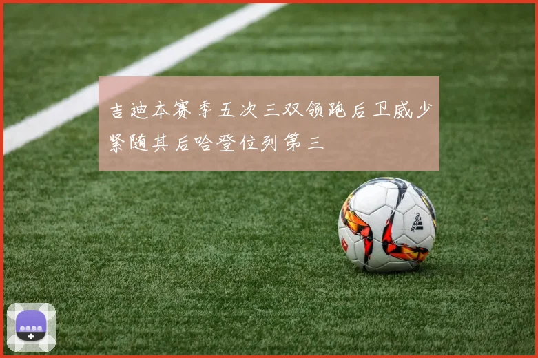 吉迪本赛季五次三双领跑后卫威少紧随其后哈登位列第三