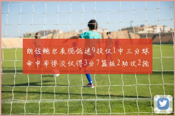 朗佐鲍尔表现低迷9投仅1中三分球命中率惨淡仅得3分7篮板2助攻2抢断