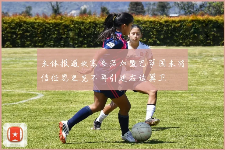 米体报道坎塞洛若加盟巴萨国米将信任恩里克不再引进右边翼卫