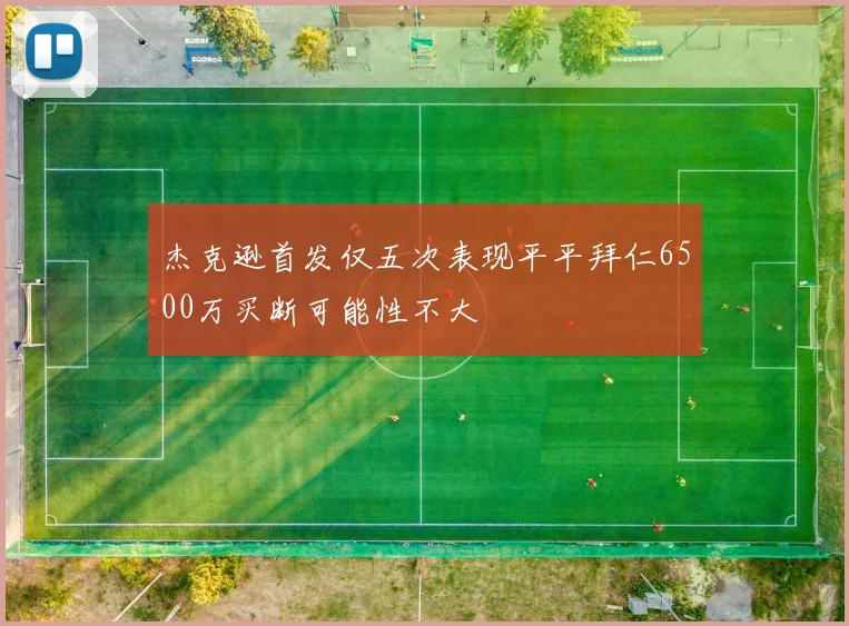 杰克逊首发仅五次表现平平拜仁6500万买断可能性不大